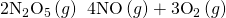 Rendered by QuickLaTeX.com {\text{2N}}_{2}{\text{O}}_{5}\left(g\right)\phantom{\rule{0.2em}{0ex}}⟶\phantom{\rule{0.2em}{0ex}}4\text{NO}\left(g\right)+{\text{3O}}_{2}\left(g\right)
