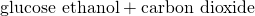 Rendered by QuickLaTeX.com \text{glucose}\phantom{\rule{0.2em}{0ex}}⟶\phantom{\rule{0.2em}{0ex}}\text{ethanol}+\text{carbon dioxide}