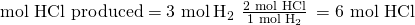 Rendered by QuickLaTeX.com \text{mol HCl produced}=\text{3 mol}\phantom{\rule{0.2em}{0ex}}{\text{H}}_{2}\phantom{\rule{0.2em}{0ex}}×\phantom{\rule{0.2em}{0ex}}\frac{\text{2 mol HCl}}{\text{1 mol}\phantom{\rule{0.2em}{0ex}}{\text{H}}_{2}}\phantom{\rule{0.2em}{0ex}}=\text{6 mol HCl}