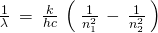 Rendered by QuickLaTeX.com \phantom{\rule{0.2em}{0ex}}\frac{1}{\lambda }\phantom{\rule{0.2em}{0ex}}=\phantom{\rule{0.2em}{0ex}}\frac{k}{hc}\phantom{\rule{0.2em}{0ex}}\left(\phantom{\rule{0.2em}{0ex}}\frac{1}{{n}_{1}^{2}}\phantom{\rule{0.2em}{0ex}}-\phantom{\rule{0.2em}{0ex}}\frac{1}{{n}_{2}^{2}}\phantom{\rule{0.2em}{0ex}}\right)
