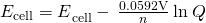 Rendered by QuickLaTeX.com {E}_{\text{cell}}={\text{−}E}_{\text{cell}}^{°}-\phantom{\rule{0.2em}{0ex}}\frac{0.0592\text{V}}{n}\phantom{\rule{0.2em}{0ex}}\text{ln}\phantom{\rule{0.2em}{0ex}}Q