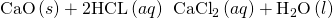 Rendered by QuickLaTeX.com \text{CaO}\left(s\right)+\text{2HCL}\left(aq\right)\phantom{\rule{0.2em}{0ex}}⟶\phantom{\rule{0.2em}{0ex}}{\text{CaCl}}_{2}\left(aq\right)+{\text{H}}_{2}\text{O}\left(l\right)