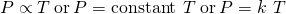 Rendered by QuickLaTeX.com P\propto T\phantom{\rule{0.2em}{0ex}}\text{or}\phantom{\rule{0.2em}{0ex}}P=\text{constant}\phantom{\rule{0.2em}{0ex}}×\phantom{\rule{0.2em}{0ex}}T\phantom{\rule{0.2em}{0ex}}\text{or}\phantom{\rule{0.2em}{0ex}}P=k\phantom{\rule{0.2em}{0ex}}×\phantom{\rule{0.2em}{0ex}}T