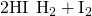 Rendered by QuickLaTeX.com \text{2HI}\phantom{\rule{0.2em}{0ex}}⟶\phantom{\rule{0.2em}{0ex}}{\text{H}}_{2}+{\text{I}}_{2}