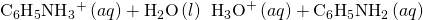 Rendered by QuickLaTeX.com {\text{C}}_{6}{\text{H}}_{5}{\text{NH}}_{3}{}^{\text{+}}\left(aq\right)+{\text{H}}_{2}\text{O}\left(l\right)\phantom{\rule{0.2em}{0ex}}⇌\phantom{\rule{0.2em}{0ex}}{\text{H}}_{3}{\text{O}}^{\text{+}}\left(aq\right)+{\text{C}}_{6}{\text{H}}_{5}{\text{NH}}_{2}\left(aq\right)