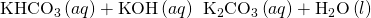 Rendered by QuickLaTeX.com {\text{KHCO}}_{3}\left(aq\right)+\text{KOH}\left(aq\right)\phantom{\rule{0.2em}{0ex}}⟶\phantom{\rule{0.2em}{0ex}}{\text{K}}_{2}{\text{CO}}_{3}\left(aq\right)+{\text{H}}_{2}\text{O}\left(l\right)