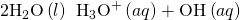 Rendered by QuickLaTeX.com {\text{2H}}_{2}\text{O}\left(l\right)\phantom{\rule{0.2em}{0ex}}⇌\phantom{\rule{0.2em}{0ex}}{\text{H}}_{3}{\text{O}}^{\text{+}}\left(aq\right)+{\text{OH}}^{\text{−}}\left(aq\right)