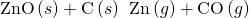 Rendered by QuickLaTeX.com \text{ZnO}\left(s\right)+\text{C}\left(s\right)\phantom{\rule{0.2em}{0ex}}⟶\phantom{\rule{0.2em}{0ex}}\text{Zn}\left(g\right)+\text{CO}\left(g\right)