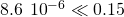 Rendered by QuickLaTeX.com 8.6\phantom{\rule{0.2em}{0ex}}×\phantom{\rule{0.2em}{0ex}}{10}^{-6}\ll 0.15