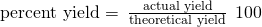 Rendered by QuickLaTeX.com \text{percent yield}=\phantom{\rule{0.2em}{0ex}}\frac{\text{actual yield}}{\text{theoretical yield}}\phantom{\rule{0.2em}{0ex}}×\phantom{\rule{0.2em}{0ex}}100%