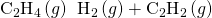 Rendered by QuickLaTeX.com {\text{C}}_{2}{\text{H}}_{4}\left(g\right)\phantom{\rule{0.2em}{0ex}}⟶\phantom{\rule{0.2em}{0ex}}{\text{H}}_{2}\left(g\right)+{\text{C}}_{2}{\text{H}}_{2}\left(g\right)