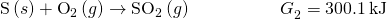 Rendered by QuickLaTeX.com \text{S}\left(s\right)+{\text{O}}_{\text{2}}\left(g\right)\to {\text{SO}}_{\text{2}}\left(g\right)\phantom{\rule{5em}{0ex}}\text{Δ}{G}_{2}^{°}=\text{−}300.1\phantom{\rule{0.2em}{0ex}}\text{kJ}