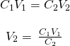Rendered by QuickLaTeX.com \begin{array}{c}{C}_{1}{V}_{1}={C}_{2}{V}_{2}\\ \\ {V}_{2}=\phantom{\rule{0.2em}{0ex}}\frac{{C}_{1}{V}_{1}}{{C}_{2}}\phantom{\rule{0.2em}{0ex}}\end{array}