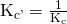 Rendered by QuickLaTeX.com {\text{K}}_{\text{c'}}=\frac{1}{{\text{K}}_{\text{c}}}
