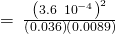 Rendered by QuickLaTeX.com =\phantom{\rule{0.2em}{0ex}}\frac{{\left(3.6\phantom{\rule{0.2em}{0ex}}×\phantom{\rule{0.2em}{0ex}}{10}^{-4}\right)}^{2}}{\left(0.036\right)\left(0.0089\right)}