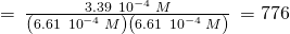 Rendered by QuickLaTeX.com =\phantom{\rule{0.2em}{0ex}}\frac{3.39\phantom{\rule{0.2em}{0ex}}×\phantom{\rule{0.2em}{0ex}}{10}^{-4}\phantom{\rule{0.2em}{0ex}}M}{\left(6.61\phantom{\rule{0.2em}{0ex}}×\phantom{\rule{0.2em}{0ex}}{10}^{-4}\phantom{\rule{0.2em}{0ex}}M\right)\left(6.61\phantom{\rule{0.2em}{0ex}}×\phantom{\rule{0.2em}{0ex}}{10}^{-4}\phantom{\rule{0.2em}{0ex}}M\right)}\phantom{\rule{0.2em}{0ex}}=776