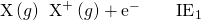 Rendered by QuickLaTeX.com \text{X}\left(g\right)\phantom{\rule{0.2em}{0ex}}⟶\phantom{\rule{0.2em}{0ex}}{\text{X}}^{\text{+}}\left(g\right)+{\text{e}}^{-}\phantom{\rule{2em}{0ex}}{\text{IE}}_{1}