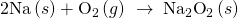 Rendered by QuickLaTeX.com \text{2Na}\left(s\right)+{\text{O}}_{2}\left(g\right)\phantom{\rule{0.2em}{0ex}}\stackrel{\phantom{\rule{0.4em}{0ex}}\text{Δ}\phantom{\rule{0.4em}{0ex}}}{\to }\phantom{\rule{0.2em}{0ex}}{\text{Na}}_{2}{\text{O}}_{2}\left(s\right)