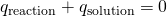 Rendered by QuickLaTeX.com {q}_{\text{reaction}}+{q}_{\text{solution}}=0