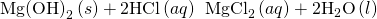 Rendered by QuickLaTeX.com \text{Mg}{\left(\text{OH}\right)}_{2}\left(s\right)+\text{2HCl}\left(aq\right)\phantom{\rule{0.2em}{0ex}}⟶\phantom{\rule{0.2em}{0ex}}{\text{MgCl}}_{2}\left(aq\right)+{\text{2H}}_{2}\text{O}\left(l\right)