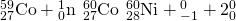 Rendered by QuickLaTeX.com {}_{27}^{59}\text{Co}+{}_{0}^{1}\text{n}\phantom{\rule{0.2em}{0ex}}⟶\phantom{\rule{0.2em}{0ex}}{}_{27}^{60}\text{Co}\phantom{\rule{0.2em}{0ex}}⟶\phantom{\rule{0.2em}{0ex}}{}_{28}^{60}\text{Ni}+{}_{-1}^{0}\text{β}+2{}_{0}^{0}\text{γ}