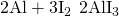 Rendered by QuickLaTeX.com 2\text{Al}+3{\text{I}}_{2}\phantom{\rule{0.2em}{0ex}}⟶\phantom{\rule{0.2em}{0ex}}2{\text{AlI}}_{3}