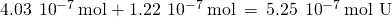 Rendered by QuickLaTeX.com 4.03\phantom{\rule{0.2em}{0ex}}×\phantom{\rule{0.2em}{0ex}}{10}^{-7}\phantom{\rule{0.2em}{0ex}}\text{mol}+1.22\phantom{\rule{0.2em}{0ex}}×\phantom{\rule{0.2em}{0ex}}{10}^{-7}\phantom{\rule{0.2em}{0ex}}\text{mol}\phantom{\rule{0.2em}{0ex}}=\phantom{\rule{0.2em}{0ex}}5.25\phantom{\rule{0.2em}{0ex}}×\phantom{\rule{0.2em}{0ex}}{10}^{-7}\phantom{\rule{0.2em}{0ex}}\text{mol U}