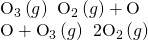 Rendered by QuickLaTeX.com \begin{array}{l}{\text{O}}_{3}\left(g\right)\phantom{\rule{0.2em}{0ex}}⟶\phantom{\rule{0.2em}{0ex}}{\text{O}}_{2}\left(g\right)+\text{O}\\ \text{O}+{\text{O}}_{3}\left(g\right)\phantom{\rule{0.2em}{0ex}}⟶\phantom{\rule{0.2em}{0ex}}2{\text{O}}_{2}\left(g\right)\end{array}