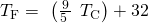 Rendered by QuickLaTeX.com {T}_{\text{°F}}=\phantom{\rule{0.2em}{0ex}}\left(\frac{9}{5\phantom{\rule{0.2em}{0ex}}}\phantom{\rule{0.2em}{0ex}}×\phantom{\rule{0.2em}{0ex}}{T}_{\text{°C}}\right)+32