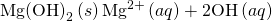 Rendered by QuickLaTeX.com \text{Mg}{\left(\text{OH}\right)}_{2}\left(s\right)⇌{\text{Mg}}^{\text{2+}}\left(aq\right)+2{\text{OH}}^{\text{−}}\left(aq\right)