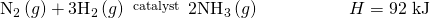 Rendered by QuickLaTeX.com {\text{N}}_{2}\left(g\right)+{\text{3H}}_{2}\left(g\right)\stackrel{\phantom{\rule{0.2em}{0ex}}\text{catalyst}\phantom{\rule{0.2em}{0ex}}}{\text{⇌}}{\text{2NH}}_{3}\left(g\right)\phantom{\rule{5em}{0ex}}\text{Δ}H\text{°}=\text{−92 kJ}