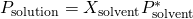 Rendered by QuickLaTeX.com {P}_{\text{solution}}={X}_{\text{solvent}}{P}_{\text{solvent}}^{*}