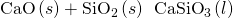 Rendered by QuickLaTeX.com \text{CaO}\left(s\right)+{\text{SiO}}_{2}\left(s\right)\phantom{\rule{0.2em}{0ex}}⟶\phantom{\rule{0.2em}{0ex}}{\text{CaSiO}}_{3}\left(l\right)