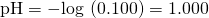 Rendered by QuickLaTeX.com \text{pH}=-\text{log}\phantom{\rule{0.2em}{0ex}}\left(0.100\right)=1.000
