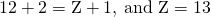 Rendered by QuickLaTeX.com 12+2=\text{Z}+1,\phantom{\rule{0.2em}{0ex}}\text{and Z}=13