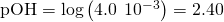 Rendered by QuickLaTeX.com \text{pOH}=\text{−log}\left(4.0\phantom{\rule{0.2em}{0ex}}×\phantom{\rule{0.2em}{0ex}}{10}^{-3}\right)=2.40