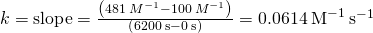 Rendered by QuickLaTeX.com k=\text{slope}=\frac{\left(481\phantom{\rule{0.2em}{0ex}}{M}^{-1}-100\phantom{\rule{0.2em}{0ex}}{M}^{-1}\right)}{\left(6200\phantom{\rule{0.2em}{0ex}}\text{s}-0\phantom{\rule{0.2em}{0ex}}\text{s}\right)}=0.0614\phantom{\rule{0.2em}{0ex}}{\text{M}}^{-1}\phantom{\rule{0.2em}{0ex}}{\text{s}}^{-1}