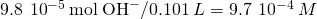 Rendered by QuickLaTeX.com 9.8\phantom{\rule{0.2em}{0ex}}×\phantom{\rule{0.2em}{0ex}}{10}^{-5}\phantom{\rule{0.2em}{0ex}}\text{mol}\phantom{\rule{0.2em}{0ex}}{\text{OH}}^{-}\text{/}0.101\phantom{\rule{0.2em}{0ex}}L=9.7\phantom{\rule{0.2em}{0ex}}×\phantom{\rule{0.2em}{0ex}}{10}^{-4}\phantom{\rule{0.2em}{0ex}}M