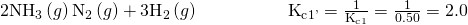 Rendered by QuickLaTeX.com {\text{2NH}}_{3}\left(g\right)⇌{\text{N}}_{2}\left(g\right)+3{\text{H}}_{2}\left(g\right)\phantom{\rule{5em}{0ex}}{\text{K}}_{\text{c}1\text{'}}=\frac{1}{{\text{K}}_{\text{c}1}}=\frac{1}{0.50}=2.0