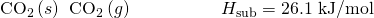 Rendered by QuickLaTeX.com {\text{CO}}_{2}\left(s\right)\phantom{\rule{0.2em}{0ex}}⟶\phantom{\rule{0.2em}{0ex}}{\text{CO}}_{2}\left(g\right)\phantom{\rule{5em}{0ex}}\text{Δ}{H}_{\text{sub}}=\text{26.1 kJ/mol}