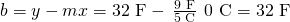 Rendered by QuickLaTeX.com b=y-mx=\text{32 °F}-\phantom{\rule{0.2em}{0ex}}\frac{\text{9 °F}}{\text{5 °C}}\phantom{\rule{0.2em}{0ex}}×\phantom{\rule{0.2em}{0ex}}\text{0 °C}=\text{32 °F}