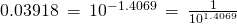 Rendered by QuickLaTeX.com 0.03918\phantom{\rule{0.2em}{0ex}}=\phantom{\rule{0.2em}{0ex}}{10}^{-1.4069}\phantom{\rule{0.2em}{0ex}}=\phantom{\rule{0.2em}{0ex}}\frac{1}{{10}^{1.4069}}