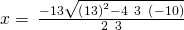 Rendered by QuickLaTeX.com x=\phantom{\rule{0.2em}{0ex}}\frac{-13±\sqrt{{\left(13\right)}^{2}-4\phantom{\rule{0.2em}{0ex}}×\phantom{\rule{0.2em}{0ex}}3\phantom{\rule{0.2em}{0ex}}×\phantom{\rule{0.2em}{0ex}}\left(-10\right)}}{2\phantom{\rule{0.2em}{0ex}}×\phantom{\rule{0.2em}{0ex}}3}