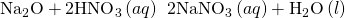 Rendered by QuickLaTeX.com {\text{Na}}_{2}\text{O}+2{\text{HNO}}_{3}\left(aq\right)\phantom{\rule{0.2em}{0ex}}⟶\phantom{\rule{0.2em}{0ex}}2{\text{NaNO}}_{3}\left(aq\right)+{\text{H}}_{2}\text{O}\left(l\right)