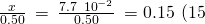 Rendered by QuickLaTeX.com \frac{x}{0.50}\phantom{\rule{0.2em}{0ex}}=\phantom{\rule{0.2em}{0ex}}\frac{7.7\phantom{\rule{0.2em}{0ex}}×\phantom{\rule{0.2em}{0ex}}{10}^{-2}}{0.50}\phantom{\rule{0.2em}{0ex}}=0.15\phantom{\rule{0.2em}{0ex}}\left(15%\right)