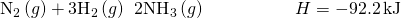 Rendered by QuickLaTeX.com {\text{N}}_{2}\left(g\right)+3{\text{H}}_{2}\left(g\right)\phantom{\rule{0.2em}{0ex}}⇌\phantom{\rule{0.2em}{0ex}}2{\text{NH}}_{3}\left(g\right)\phantom{\rule{5em}{0ex}}\text{Δ}H=-92.2\phantom{\rule{0.2em}{0ex}}\text{kJ}
