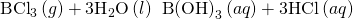 Rendered by QuickLaTeX.com {\text{BCl}}_{3}\left(g\right)+{\text{3H}}_{2}\text{O}\left(l\right)\phantom{\rule{0.2em}{0ex}}⟶\phantom{\rule{0.2em}{0ex}}\text{B}{\text{(OH)}}_{3}\left(aq\right)+\text{3HCl}\left(aq\right)