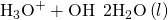 Rendered by QuickLaTeX.com {\text{H}}_{3}{\text{O}}^{\text{+}}+{\text{OH}}^{\text{−}}\phantom{\rule{0.2em}{0ex}}⇌\phantom{\rule{0.2em}{0ex}}2{\text{H}}_{2}\text{O}\left(l\right)