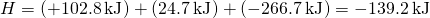 Rendered by QuickLaTeX.com \text{Δ}H\text{°}=\left(+102.8\phantom{\rule{0.2em}{0ex}}\text{kJ}\right)+\left(24.7\phantom{\rule{0.2em}{0ex}}\text{kJ}\right)+\left(-266.7\phantom{\rule{0.2em}{0ex}}\text{kJ}\right)=-139.2\phantom{\rule{0.2em}{0ex}}\text{kJ}