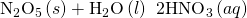 Rendered by QuickLaTeX.com {\text{N}}_{2}{\text{O}}_{5}\left(s\right)+{\text{H}}_{2}\text{O}\left(l\right)\phantom{\rule{0.2em}{0ex}}⟶\phantom{\rule{0.2em}{0ex}}{\text{2HNO}}_{3}\left(aq\right)
